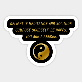 Delight In Meditation And Solitude. Compose Yourself, Be Happy. You Are A Seeker. Sticker
